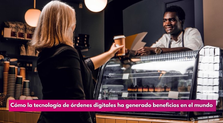 la tecnología de órdenes digitales en el sitio ha generado beneficios en el mundo